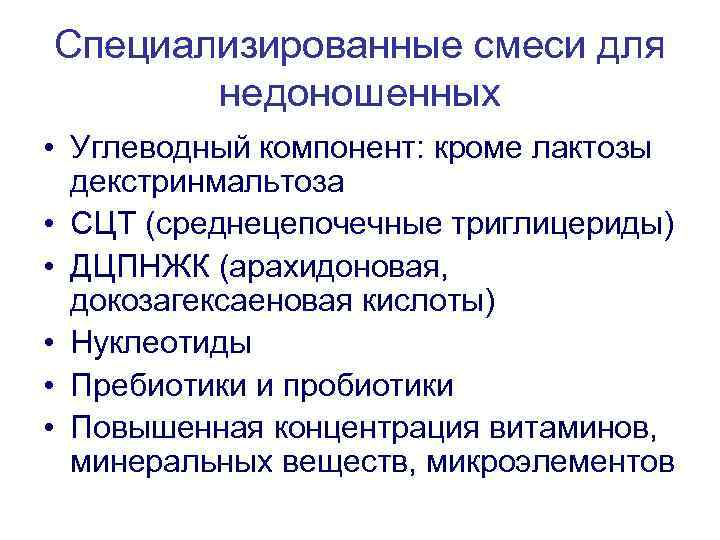 Специализированные смеси для недоношенных • Углеводный компонент: кроме лактозы декстринмальтоза • СЦТ (среднецепочечные триглицериды)