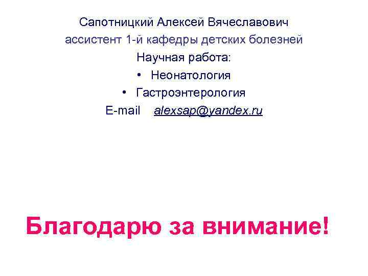 Сапотницкий Алексей Вячеславович ассистент 1 -й кафедры детских болезней Научная работа: • Неонатология •