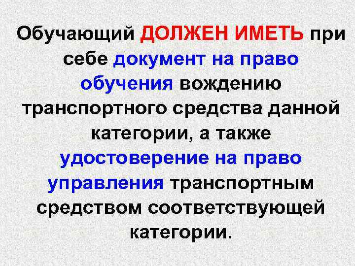 Обучающий ДОЛЖЕН ИМЕТЬ при себе документ на право обучения вождению транспортного средства данной категории,