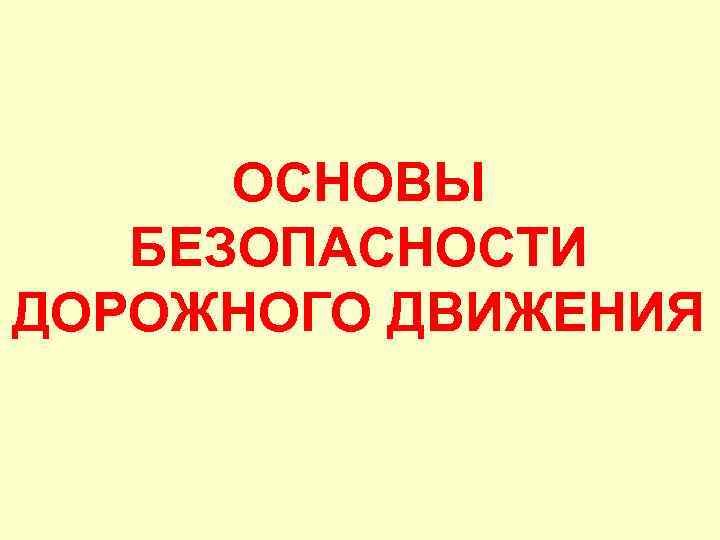 ОСНОВЫ БЕЗОПАСНОСТИ ДОРОЖНОГО ДВИЖЕНИЯ 