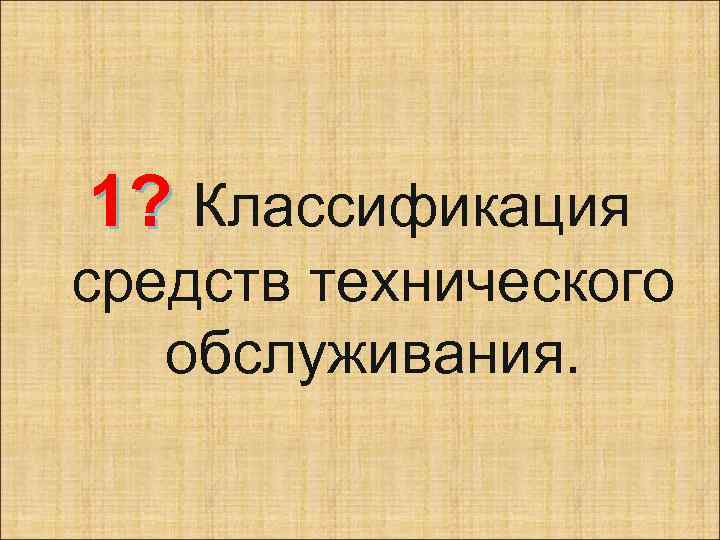 1? Классификация средств технического обслуживания. 