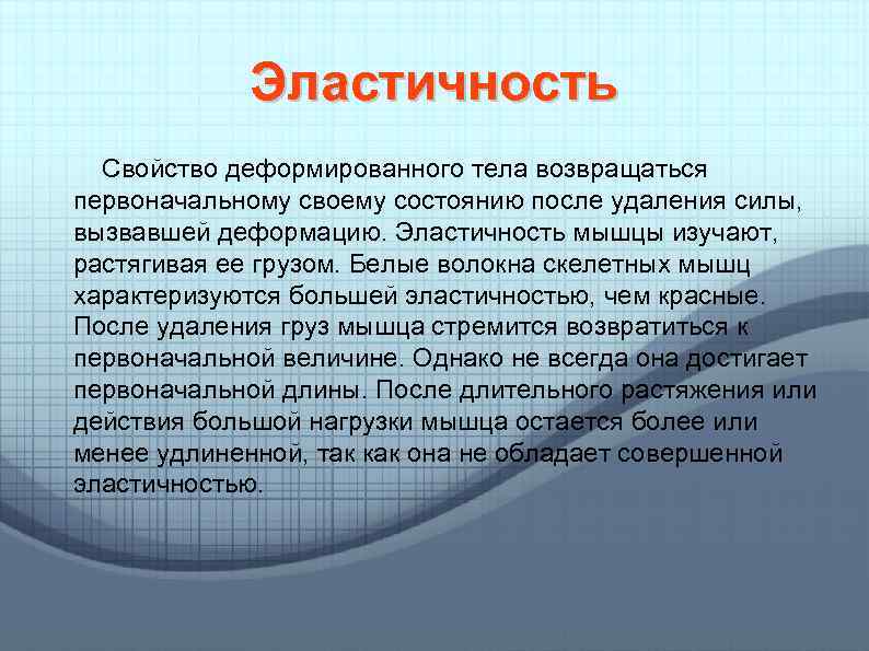 Эластичность Свойство деформированного тела возвращаться первоначальному своему состоянию после удаления силы, вызвавшей деформацию. Эластичность