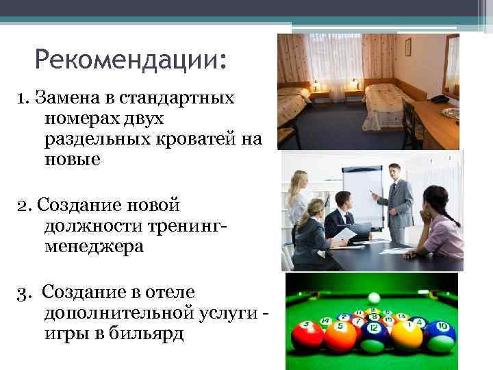 Рекомендации: 1. Замена в стандартных номерах двух раздельных кроватей на новые 2. Создание новой