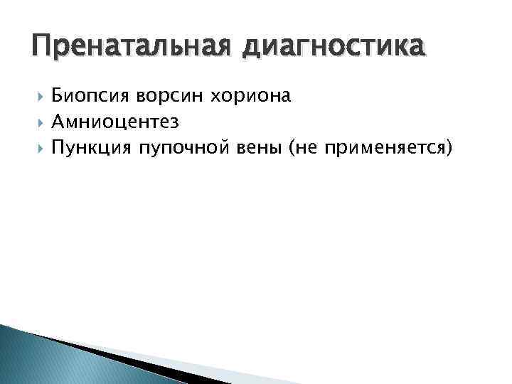 Пренатальная диагностика Биопсия ворсин хориона Амниоцентез Пункция пупочной вены (не применяется) 