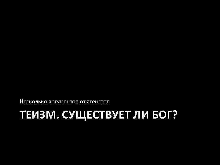 Несколько аргументов от атеистов ТЕИЗМ. СУЩЕСТВУЕТ ЛИ БОГ? 