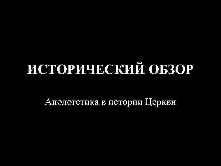 ИСТОРИЧЕСКИЙ ОБЗОР Апологетика в истории Церкви 