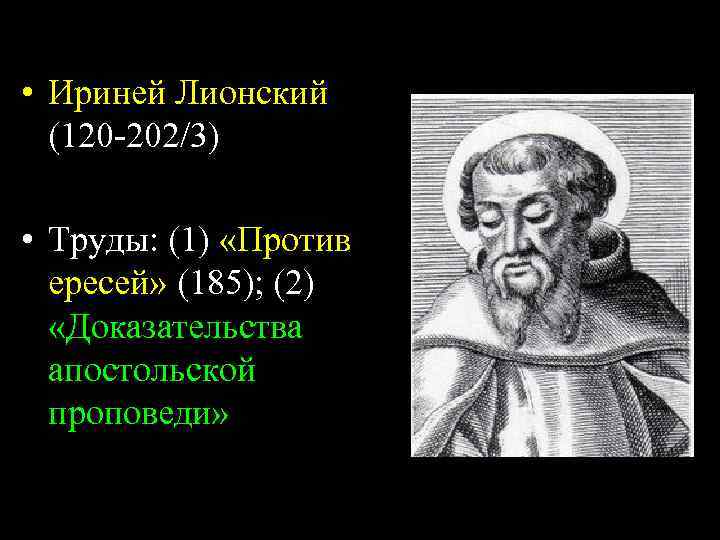  • Ириней Лионский (120 -202/3) • Труды: (1) «Против ересей» (185); (2) «Доказательства