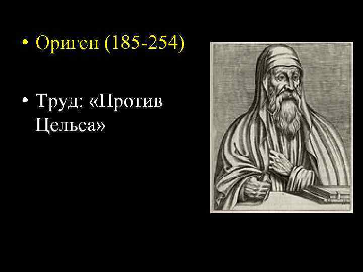  • Ориген (185 -254) • Труд: «Против Цельса» 