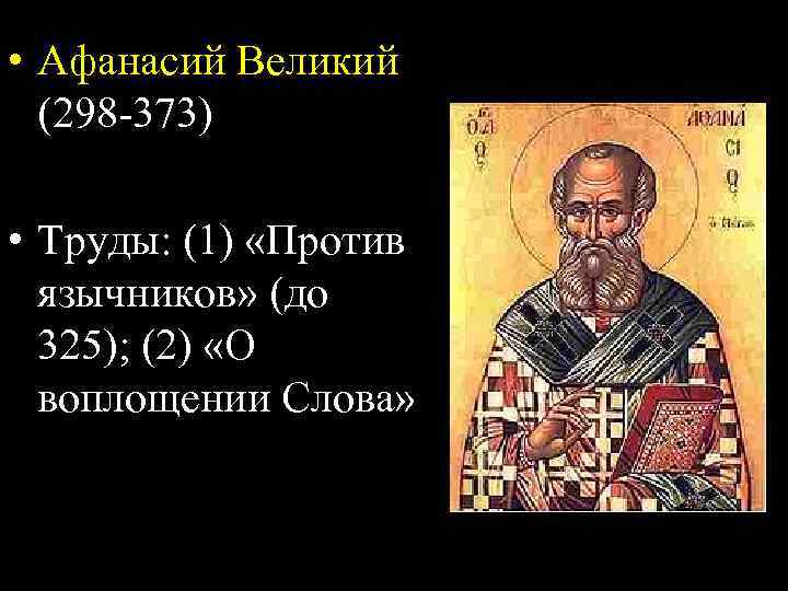  • Афанасий Великий (298 -373) • Труды: (1) «Против язычников» (до 325); (2)