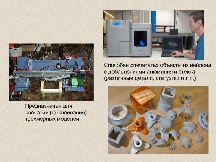 Способен «печатать» объекты из нейлона с добавлениями алюминия и стекла (различные детали, статуэтки и