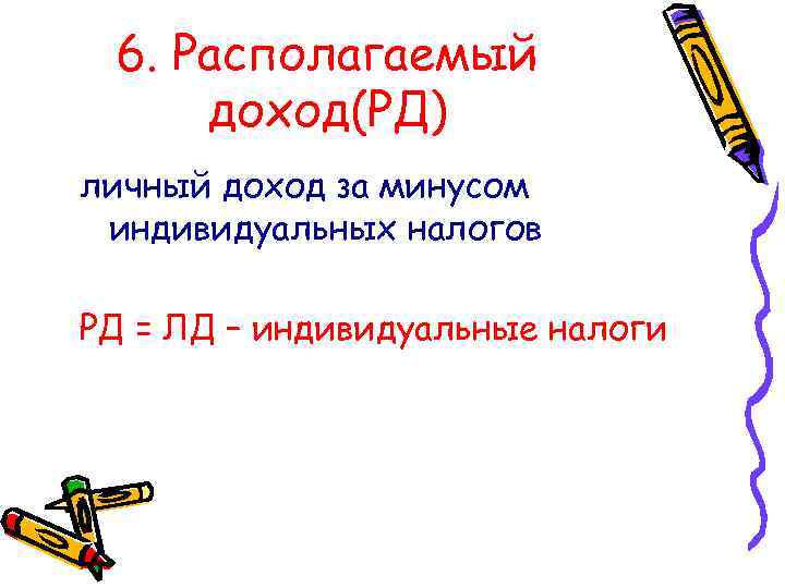 6. Располагаемый доход(РД) личный доход за минусом индивидуальных налогов РД = ЛД – индивидуальные