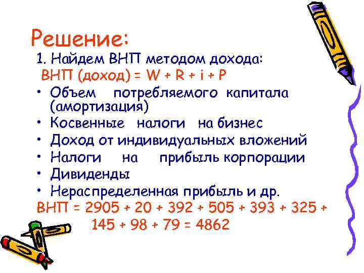 Решение: 1. Найдем ВНП методом дохода: ВНП (доход) = W + R + i