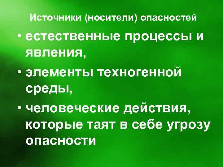 Источники (носители) опасностей • естественные процессы и явления, • элементы техногенной среды, • человеческие