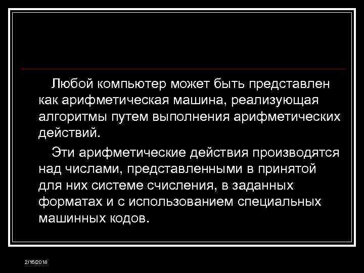 Любой компьютер может быть представлен как арифметическая машина, реализующая алгоритмы путем выполнения арифметических действий.