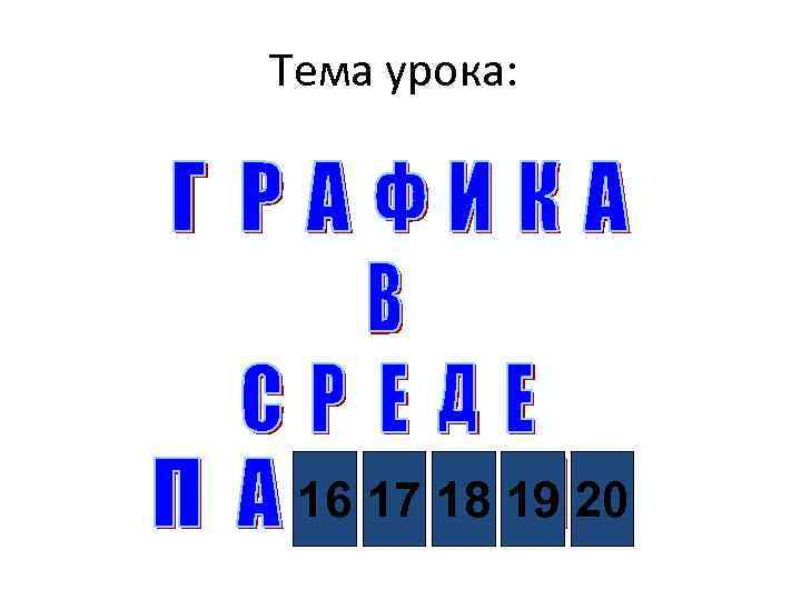 Тема урока: 16 17 18 19 20 