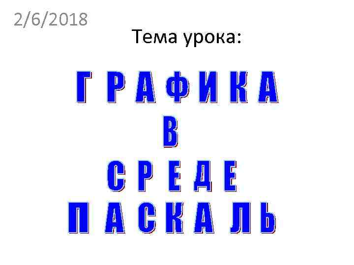 2/6/2018 Тема урока: 