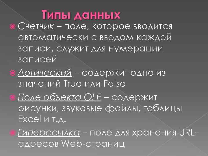 Типы данных Счетчик – поле, которое вводится автоматически с вводом каждой записи, служит для