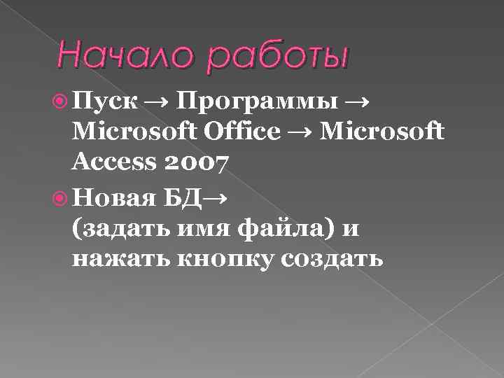 Начало работы Пуск → Программы → Microsoft Office → Microsoft Access 2007 Новая БД→