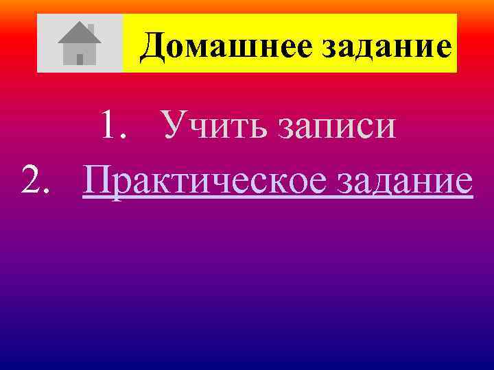 Домашнее задание 1. Учить записи 2. Практическое задание 