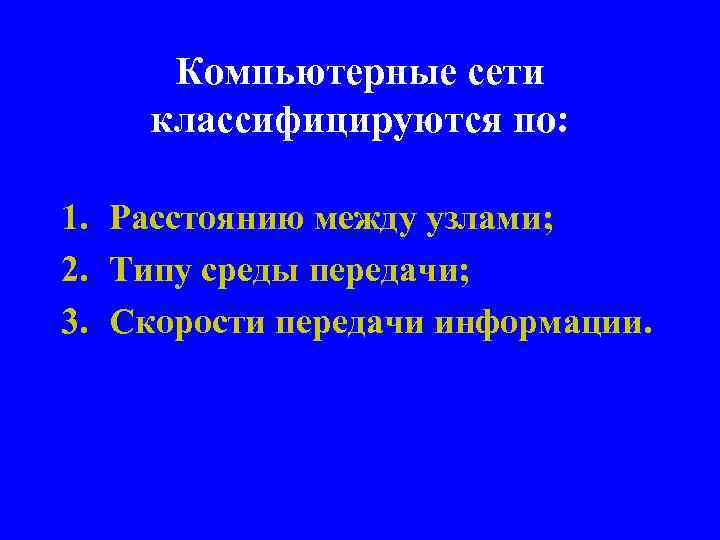 Компьютерные сети классифицируются по: 1. Расстоянию между узлами; 2. Типу среды передачи; 3. Скорости