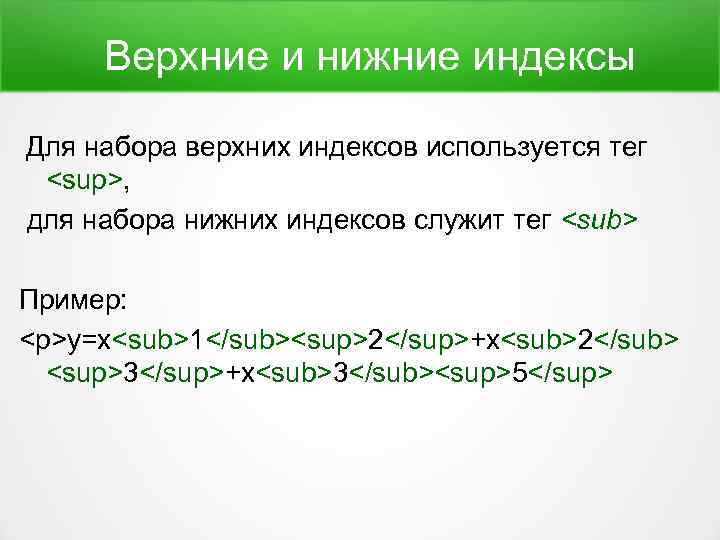 Верхние и нижние индексы Для набора верхних индексов используется тег <sup>, для набора нижних