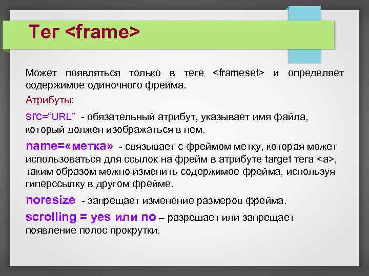 Тег <frame> Может появляться только в теге <frameset> и определяет содержимое одиночного фрейма. Атрибуты: