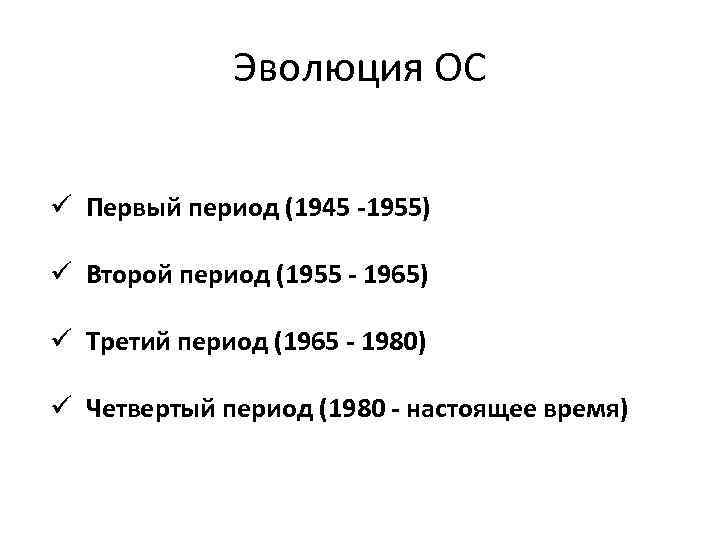 Эволюция ОС ü Первый период (1945 -1955) ü Второй период (1955 - 1965) ü