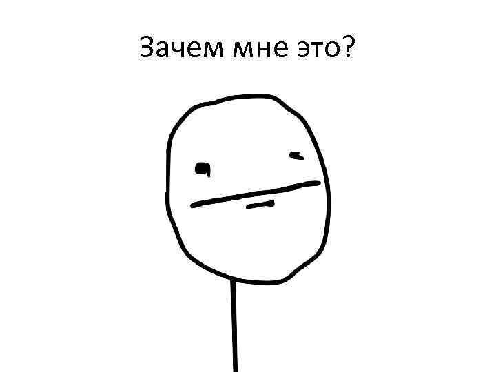 Зачем мне это? 