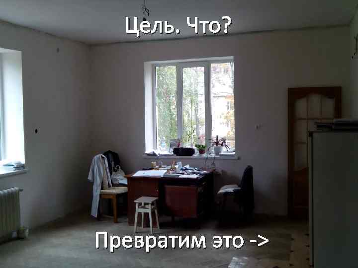 Цель. Что? Превратим это -> 