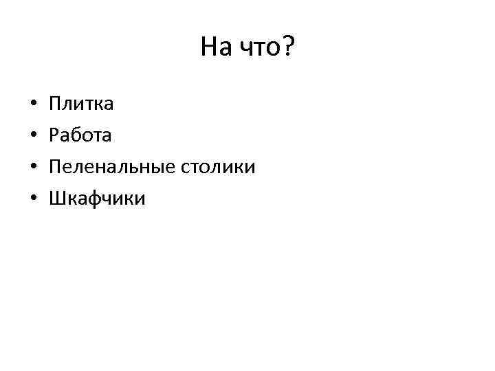 На что? • • Плитка Работа Пеленальные столики Шкафчики 
