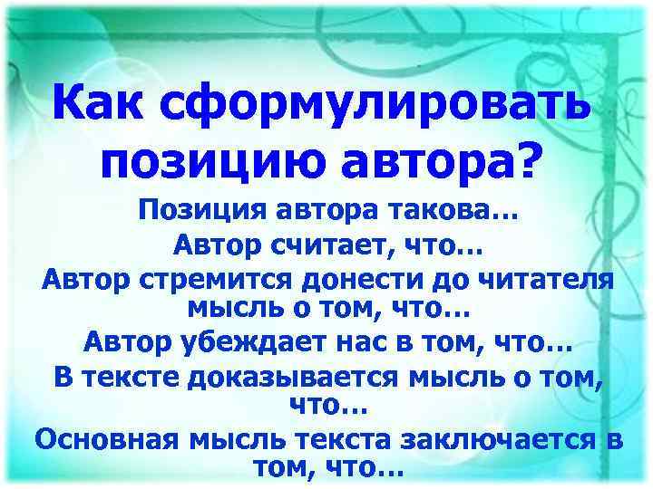 Как сформулировать позицию автора? Позиция автора такова… Автор считает, что… Автор стремится донести до