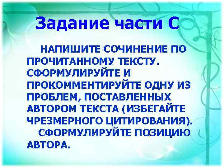 Задание части С НАПИШИТЕ СОЧИНЕНИЕ ПО ПРОЧИТАННОМУ ТЕКСТУ. СФОРМУЛИРУЙТЕ И ПРОКОММЕНТИРУЙТЕ ОДНУ ИЗ ПРОБЛЕМ,