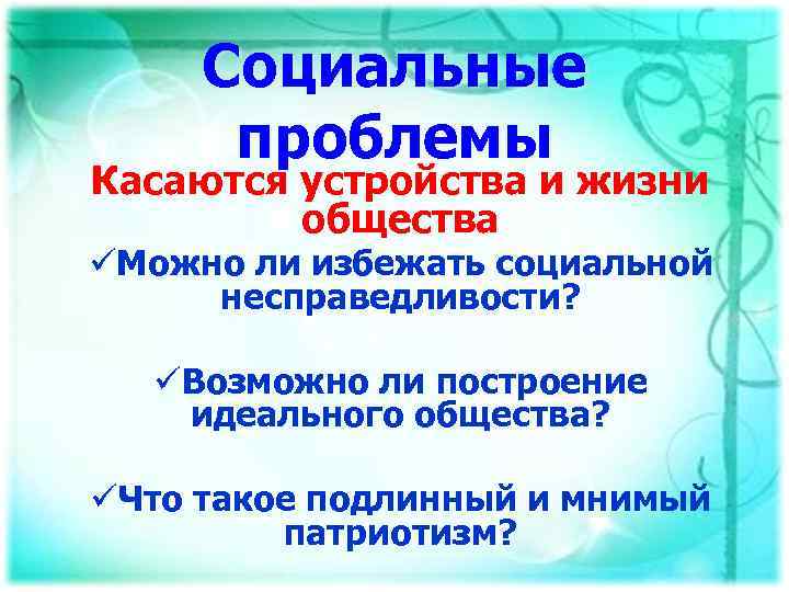 Социальные проблемы Касаются устройства и жизни общества üМожно ли избежать социальной несправедливости? üВозможно ли