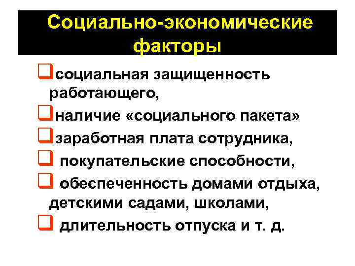 Социально-экономические факторы qсоциальная защищенность работающего, qналичие «социального пакета» qзаработная плата сотрудника, q покупательские способности,