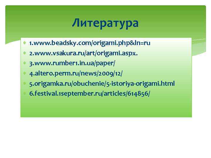 Литература 1. www. beadsky. com/origami. php&ln=ru 2. www. vsakura. ru/art/origami. aspx. 3. www. rumber