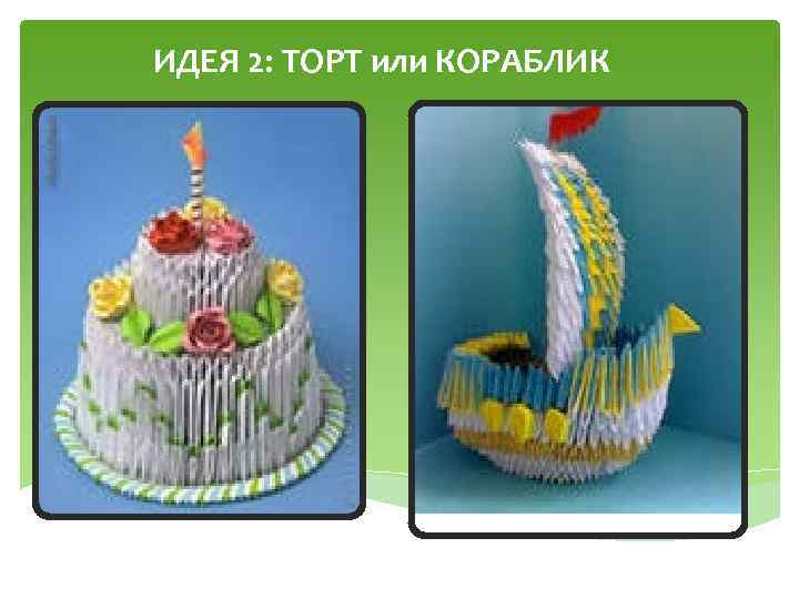  ИДЕЯ 2: ТОРТ или КОРАБЛИК 