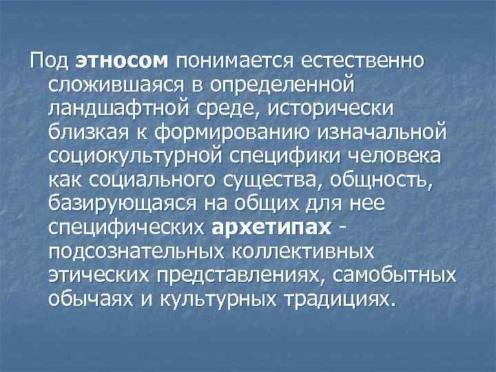 Под этносом понимается естественно сложившаяся в определенной ландшафтной среде, исторически близкая к формированию изначальной