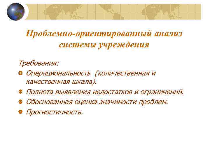 Проблемно-ориентированный анализ системы учреждения Требования: Операциональность (количественная и качественная шкала). Полнота выявления недостатков и