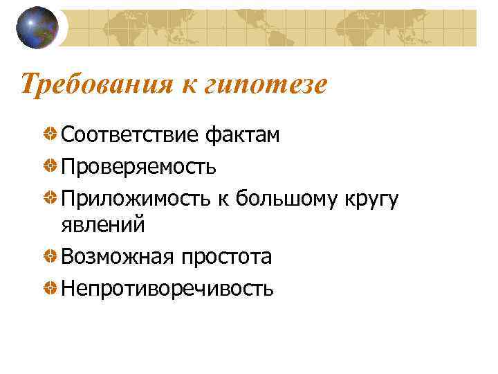Требования к гипотезе Соответствие фактам Проверяемость Приложимость к большому кругу явлений Возможная простота Непротиворечивость