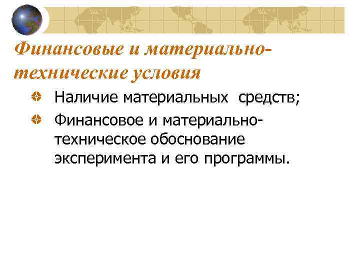 Финансовые и материальнотехнические условия Наличие материальных средств; Финансовое и материальнотехническое обоснование эксперимента и его