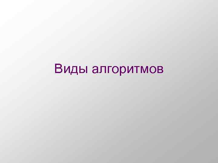 Виды алгоритмов 