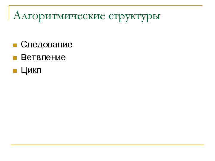 Алгоритмические структуры n n n Следование Ветвление Цикл 