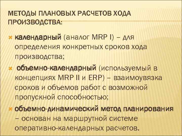 МЕТОДЫ ПЛАНОВЫХ РАСЧЕТОВ ХОДА ПРОИЗВОДСТВА: календарный (аналог MRP I) – для определения конкретных сроков