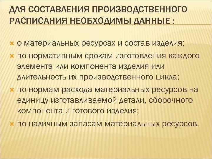 ДЛЯ СОСТАВЛЕНИЯ ПРОИЗВОДСТВЕННОГО РАСПИСАНИЯ НЕОБХОДИМЫ ДАННЫЕ : о материальных ресурсах и состав изделия; по