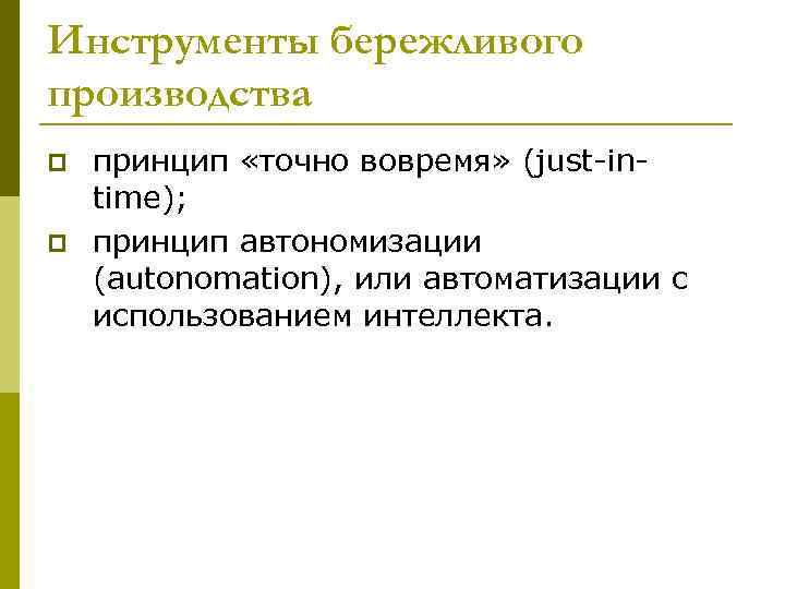 Инструменты бережливого производства p p принцип «точно вовремя» (just-intime); принцип автономизации (autonomation), или автоматизации