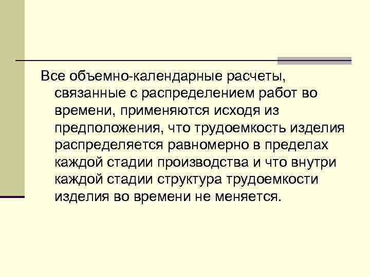 Все объемно-календарные расчеты, связанные с распределением работ во времени, применяются исходя из предположения, что
