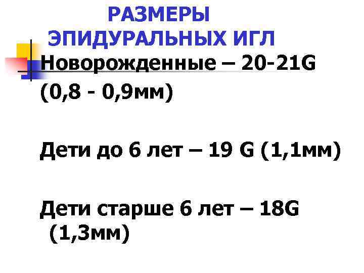 РАЗМЕРЫ ЭПИДУРАЛЬНЫХ ИГЛ Новорожденные – 20 -21 G (0, 8 - 0, 9 мм)