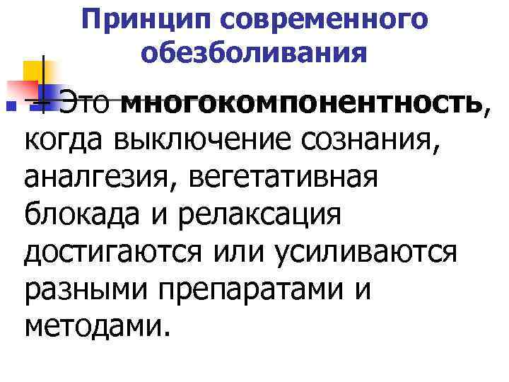 Принцип современного обезболивания n – Это многокомпонентность, когда выключение сознания, аналгезия, вегетативная блокада и