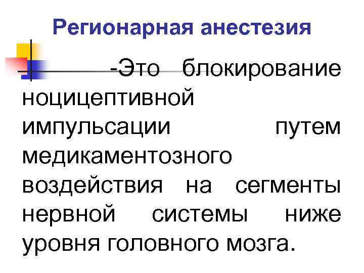 Регионарная анестезия -Это блокирование ноцицептивной импульсации путем медикаментозного воздействия на сегменты нервной системы ниже