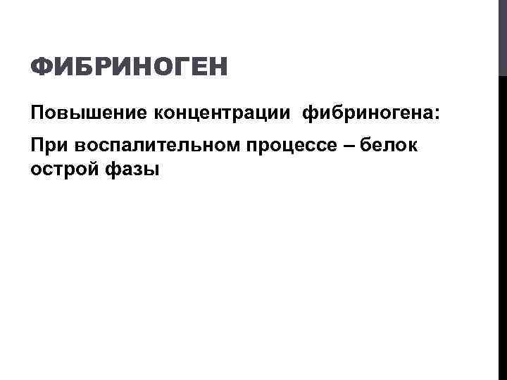 ФИБРИНОГЕН Повышение концентрации фибриногена: При воспалительном процессе – белок острой фазы 